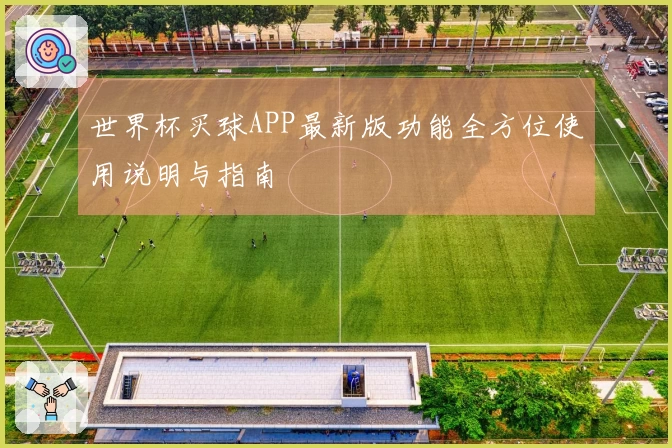 世界杯买球APP最新版功能全方位使用说明与指南