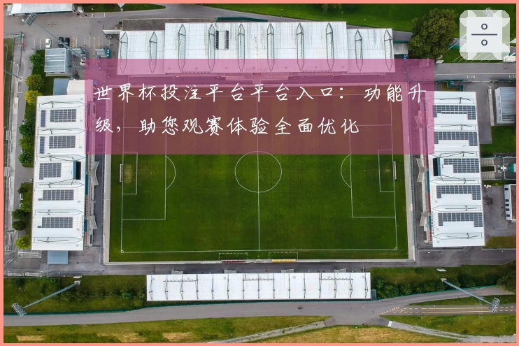 世界杯投注平台平台入口：功能升级，助您观赛体验全面优化